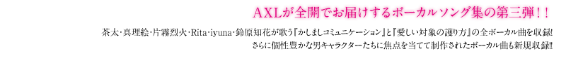 AXLが全開でお届けするボーカルソング集の第三弾！！